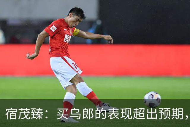宿茂臻：买乌郎的表现超出预期，希望我们的伤病球员尽快康复参赛
