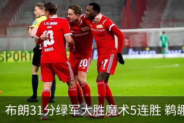 布朗31分绿军大胜魔术5连胜 鹈鹕虐马刺4连胜